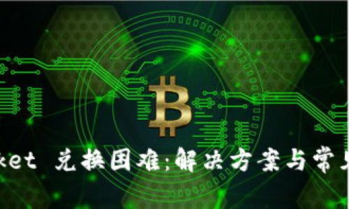 TokenPocket 兑换困难：解决方案与常见问题解析