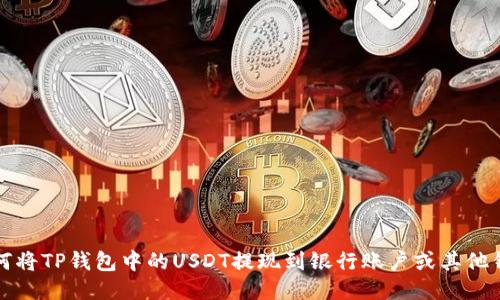 如何将TP钱包中的USDT提现到银行账户或其他钱包
