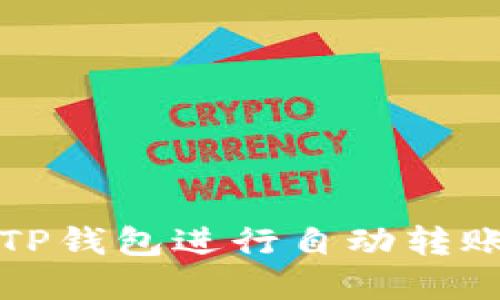 如何使用TP钱包进行自动转账操作详解