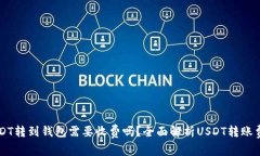 USDT转到钱包需要收费吗？