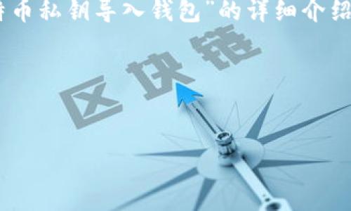 注：以下内容为您提供关于“比特币私钥导入钱包”的详细介绍，包括、关键词、内容及相关问题。

以下为您需要的格式：


比特币私钥导入钱包指南