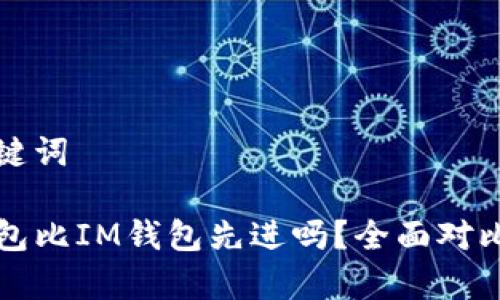 和关键词

TP钱包比IM钱包先进吗？全面对比分析