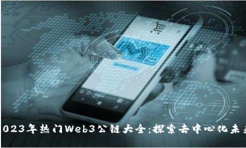 2023年热门Web3公链大全：探索去中心化未来