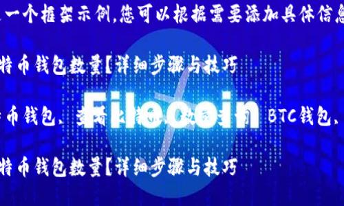 注意：这里是一个框架示例，您可以根据需要添加具体信息和细节。

如何查看比特币钱包数量？详细步骤与技巧

关键词：比特币钱包, 查看比特币, 数量查询, BTC钱包, 比特币地址

如何查看比特币钱包数量？详细步骤与技巧