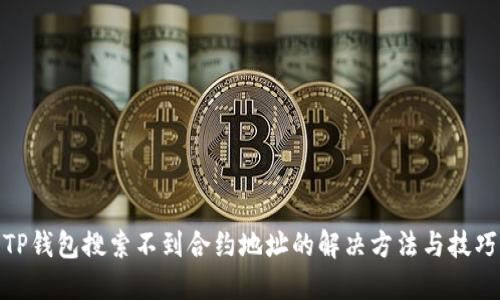TP钱包搜索不到合约地址的解决方法与技巧