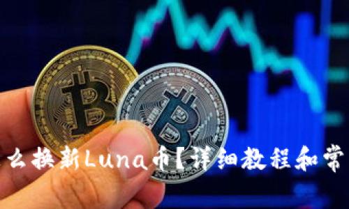: tp钱包怎么换新Luna币？详细教程和常见问题解答