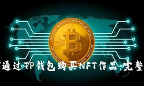 如何通过TP钱包购买NFT作品：完整指南