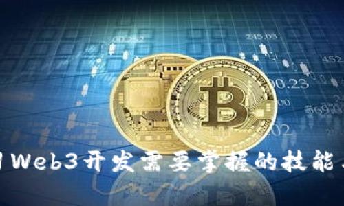 : 学习Web3开发需要掌握的技能与知识