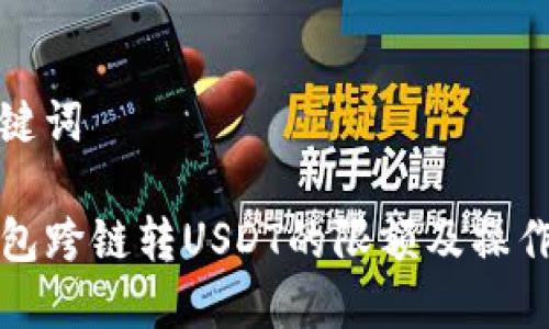 和关键词

TP钱包跨链转USDT的限额及操作指南