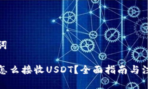 和关键词

TP钱包怎么接收USDT？全面指南与注意事项