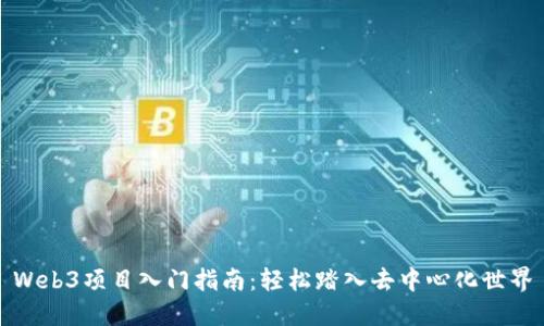 Web3项目入门指南：轻松踏入去中心化世界