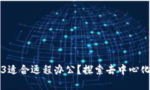 为什么Web3适合远程办公？探索去中心化办公的未来