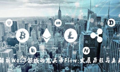 深入解析Web3领域的龙头币Flow：发展历程与未来展望