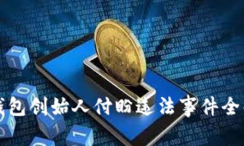 TP钱包创始人付盼违法事件全解析