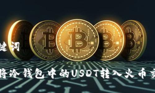 与关键词

如何将冷钱包中的USDT转入火币交易所