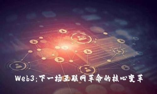 Web3：下一场互联网革命的核心变革