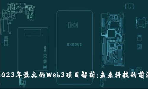 2023年最火的Web3项目解析：未来科技的前沿