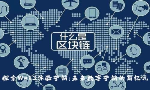 探索Web3体验营销：未来数字营销的新纪元