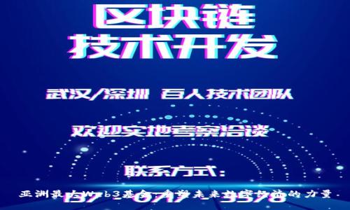 亚洲最大Web3基金：重塑未来数字经济的力量