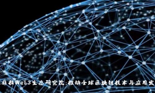 亚非拉Web3生态研究院：推动全球区块链技术与应用发展