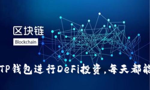 如何使用TP钱包进行DeFi投资，每天都能获得收益