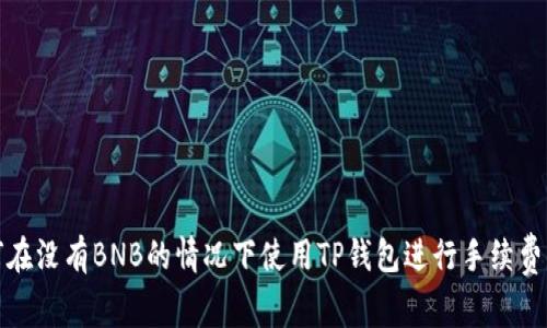 如何在没有BNB的情况下使用TP钱包进行手续费支付