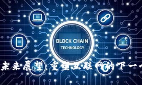 Web3未来展望：重塑互联网的下一个时代