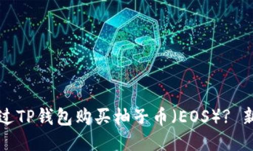 如何通过TP钱包购买柚子币（EOS）? 新手指南