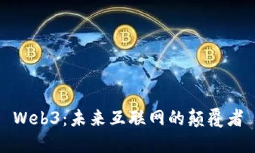 Web3：未来互联网的颠覆者